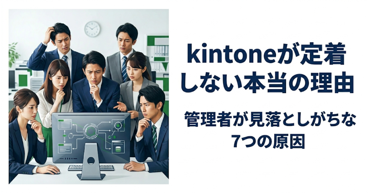 kintoneが定着しない本当の理由|管理者が見落としがちな7つの原因