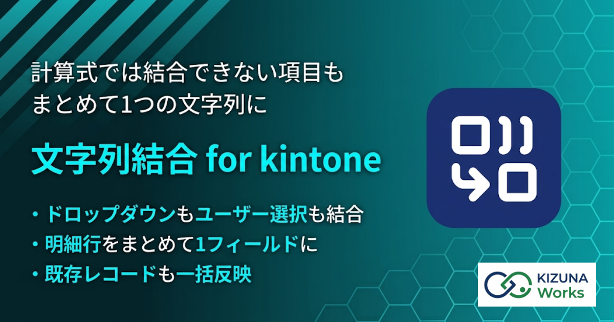 文字列結合 for kintone プラグイン — ドロップダウン・ユーザー選択・日付なども含めた複数フィールドの値を書式を整えて1つの文字列フィールドへ自動入力し、テーブル明細の集約や重複チェックにも対応する